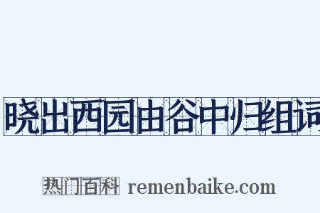 晓出西园由谷中归组词是什么意思的图片